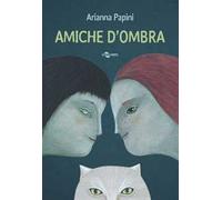 Amiche d'ombra. Ediz. a colori - Papini Arianna