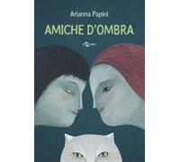 Amiche d'ombra. Ediz. a colori - Papini Arianna