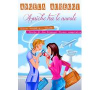 Amiche tra le nuvole. Quando volere è... volare. Storia di due frequent flyers compulsive