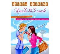 Amiche tra le nuvole. Quando volere è... volare. Storia di due frequent flyers compulsive