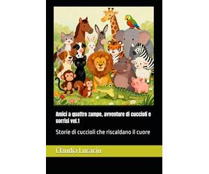 Amici a quattro zampe, avventure di cuccioli e sorrisi vol.1: Storie di cuccioli che riscaldano il cuore