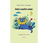 Amici a quattro zampe. Un viaggio nelle emozioni