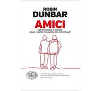 Amici. Comprendere il potere delle nostre relazioni piú importanti