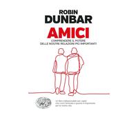 Amici. Comprendere il potere delle nostre relazioni piú importanti - Dunba...