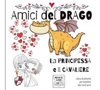 AMICI DEL DRAGO - La Principessa e il Cavaliere: Libro di attività per bambini dai 3 ai 6 anni - Disegni da colorare, labirinti, puntini da unire e cruciverba