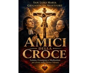 AMICI DELLA CROCE DI SAN LUIGI MARIA GRIGNION DA MONTFORT: Lettera di Montfort e meditazioni sulla Croce nella Divina Volontà con Luisa Piccarreta