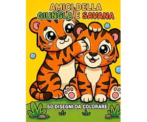Amici della giugla e savana: 60 disegni da colorare: Un viaggio creativo tra animali selvaggi e avventure nella natura,Immagini colorate tra le creature più affascinanti della giungla e della savana