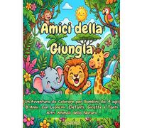 Amici della Giungla: Un’Avventura da Colorare per Bambini dai 4 agli 8 Anni. Con Leoncini, Elefanti, Giraffe e Tanti Altri Animali della Natura