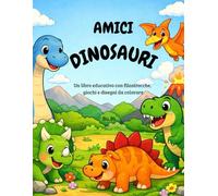 Amici Dinosauri: Un libro educativo con filastrocche, giochi e disegni da colorare