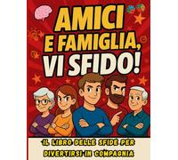 Amici e Famiglia, Vi Sfido!: Il libro delle sfide per divertirsi in compagnia