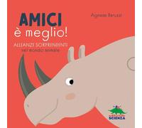 Amici è meglio. Alleanze sorprendenti nel mondo animale. Ediz. a colori