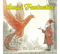 Amici Fantastici: Racconti Illustrati a Colori di Fantasia per Bambini. Storie Fantasy Brevi e Curiose su Creature Magiche