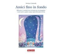 Amici fino in fondo. Riflessioni e consigli di un veterinario per accompagnare i nostri amici a quattro zampe negli ultimi giorni di vita