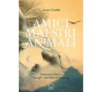 Amici maestri animali. Osserva la natura, accogli i suoi doni di saggezza
