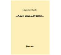 Amici miei, carissimi - di Giacomo Basile, 2012, Youcanprint - ER