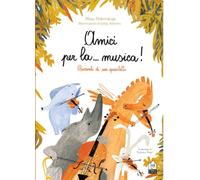 Amici per la… musica! Racconti di un quartetto. Ediz. illustrata