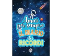 Amici per Sempre. Il Diario dei Ricordi: Un Crea Ricordi Unico, un Diario Ricco di Emozioni, Storie e Racconti da Conservare per Sempre. A Colori. 6-11 anni.