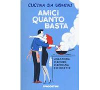 Amici quanto basta. Una storia d'amore, d'amicizia e di ricette