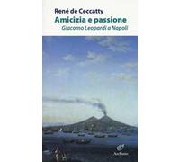 Amicizia e passione. Giacomo Leopardi a Napoli