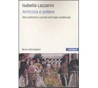 Amicizia e potere. Reti politiche e sociali nell'Italia medievale