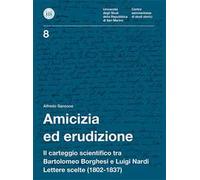 Amicizia ed erudizione. Il carteggio scientifico tra Bartolomeo Borghesi e Luigi Nardi. Lettere scelte (1802-1837)