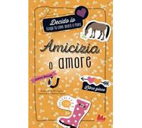 Amicizia o amore. Decido io. Libro gioco. Nuova ediz.
