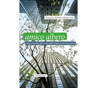 Amico albero. Ruoli e benefici del verde nelle nostre città (e non solo)
