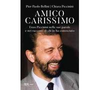 Amico carissimo. Enzo Piccinini nelle sue parole e nei racconti di chi lo ha conosciuto