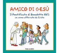 Amico di Gesù. Il pontificato di Benedetto XVI. Un uomo afferrato da Cristo