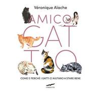 Amico gatto. Come e perché i gatti ci aiutano a stare bene