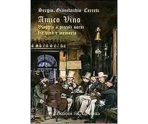 Amico vino. Viaggio a piccoli sorsi tra vino e memoria - [Edizioni Agemina]