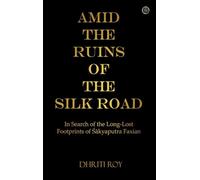 Amid the Ruins of the Silk Road: In Search of the Long-Lost Footprints of Śākyaputra Faxian
