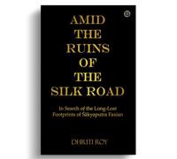 Amid the Ruins of the Silk Road: In Search of the Long-Lost Footprints of Śākyaputra Faxian