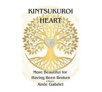 Amie Gabriel Kintsukuroi Heart; More Beautiful For Having Been Broke (Tascabile)