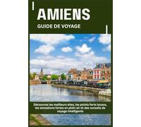 AMIENS GUIDE DE VOYAGE: Découvrez les meilleurs sites, les points forts locaux, les sensations fortes en plein air et des conseils de voyage intelligents