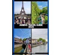 AMIENS TRAVEL GUIDE 2025