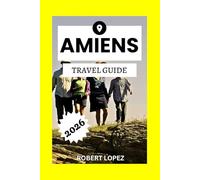 AMIENS TRAVEL GUIDE 2026