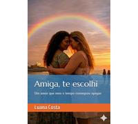 Amiga, te escolhi: Um amor que o tempo não conseguiu apagar
