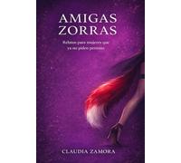 Amigas Zorras: Relatos para mujeres que ya no piden permiso
