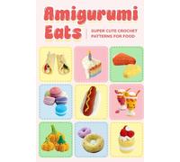 Amigurume Eats: Super Cute Crochet Patterns for Food: Crochet Food Patterns