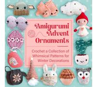 Amigurumi Advent Ornaments: Crochet a Collection of Whimsical Patterns for Winter Decorations