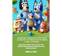 AMIGURUMI ADVENTURES WITH BLUEY: 49 CROCHET PATTERNS FOR THE HEELER FAMILY & FRIENDS: BRING BINGO, BANDIT, CHILLI, AND ALL YOUR FAVORITE CHARACTERS TO LIFE WITH EASY & FUN CROCHET PROJECTS!