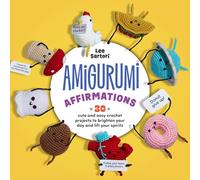 Amigurumi Affirmations: 30 Cute and Easy Crochet Projects to Brighten Your Day and Lift Your Spirits - Includes printed and downloadable cards!