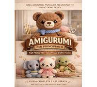 AMIGURUMI ALL'UNCINETTO per Principianti: 40 progetti progressivi per imparare con sicurezza, seguire pattern chiari e creare pupazzi curati, espressivi e ben rifiniti fin dal primo lavoro.