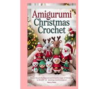 Amigurumi Christmas Crochet: Master the art of Amigurumi and bring the magic of Christmas to life with 12 stunning crochet projects!