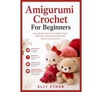 Amigurumi Crochet For Beginners: Cute and Easy Pattern for Stuffed Animals, Plush Toys, and Hand made Gift with Step-by-step Instructions