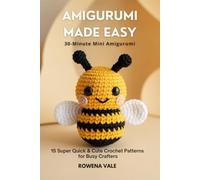 Amigurumi Crochet Made Easy: 30-Minute Mini Amigurumi: 15 Super Quick & Cute Crochet Patterns for Busy Crafters
