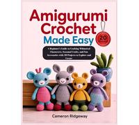 Amigurumi crochet made easy: A Beginner’s Guide to Crafting Whimsical Characters, Seasonal Crafts, and Fun Accessories with 20 Projects to Explore and Create