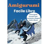 Amigurumi Facile Libro: 23 Progetti Creativi per Uncinetto e Regali Fatti a Mano