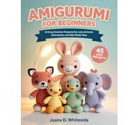 Amigurumi for Beginners: 45 Easy Crochet Projects for cute Animals, Characters and Mini Plush Toys